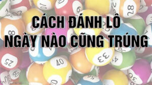 cách đánh lô ngày nào cũng trúng