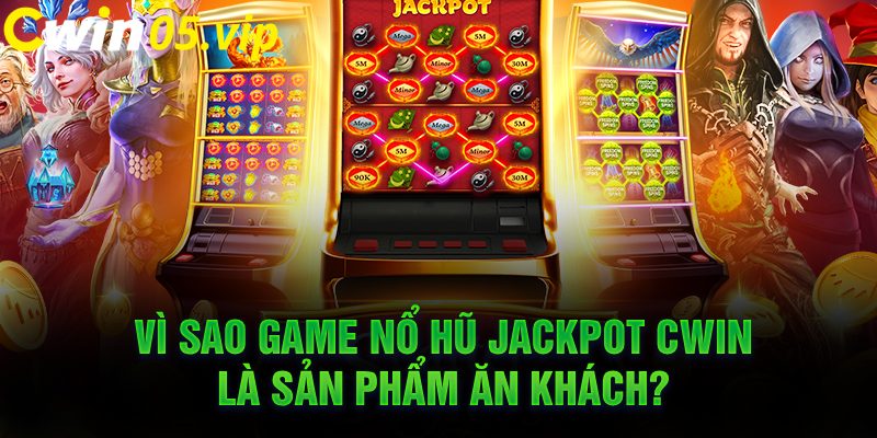 Vì sao game nổ hũ jackpot Cwin là sản phẩm ăn khách? 