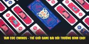 Tam-cuc-Cwin05-The-gioi-game-bai-doi-thuong-dinh-cao